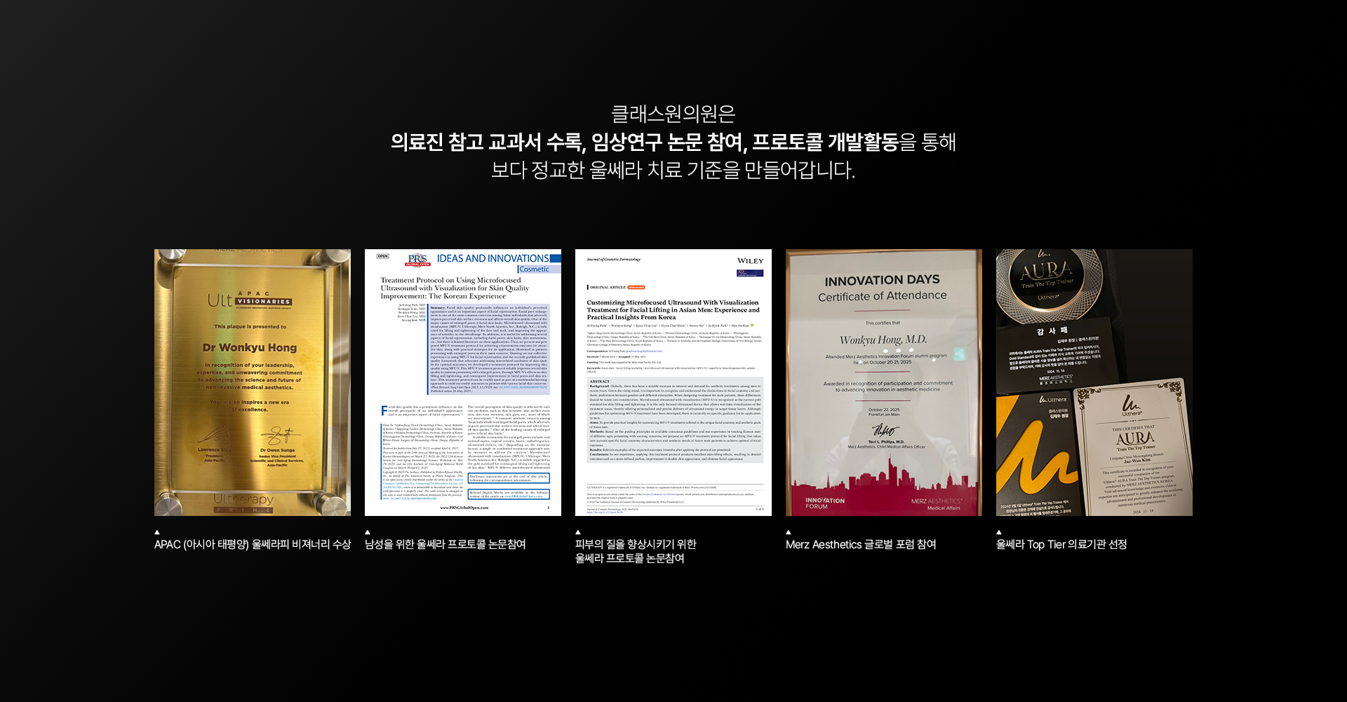 클래스원의원은 의료진 참고 교과서 수록, 임상연구 논문 참여, 프로토콜 개발 활동을 통해보다 정교한 울쎄라 치료 기준을 만들어갑니다. APAC (아시아 태평양) 울쎄라피 비져너리 수상. 남성을 위한 울쎄라 프로토콜 논문참여. 피부의 질을 향상시키기 위한 울쎄라 프로토콜 논문참여. Merz Aesthetics 글로벌 포럼 참여. 울쎄라 Top Tier 의료기관 선정.