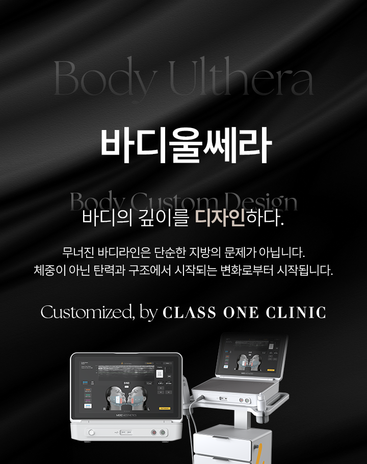 Body Ulthera 바디울쎄라 Body Custom Design 바디의 깊이를 디자인하다. 무너진 바디라인은 단순한 지방의 문제가 아닙니다. 체중이 아닌 탄력과 구조에서 시작되는 변화로부터 시작됩니다. Customized, by CLASS ONE CLINIC.